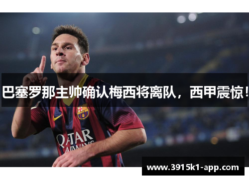 巴塞罗那主帅确认梅西将离队，西甲震惊！