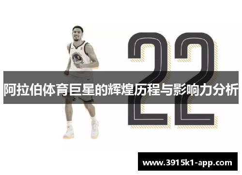 阿拉伯体育巨星的辉煌历程与影响力分析