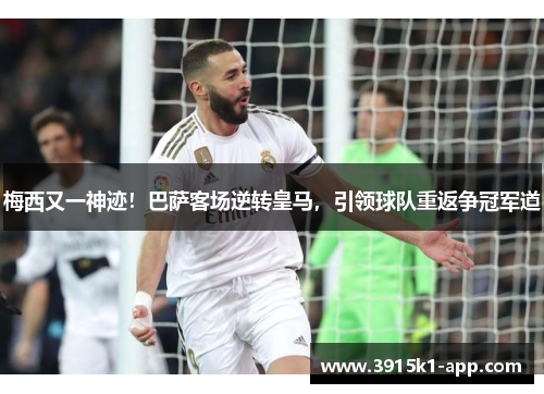 梅西又一神迹！巴萨客场逆转皇马，引领球队重返争冠军道